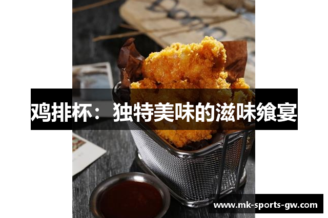 鸡排杯：独特美味的滋味飨宴