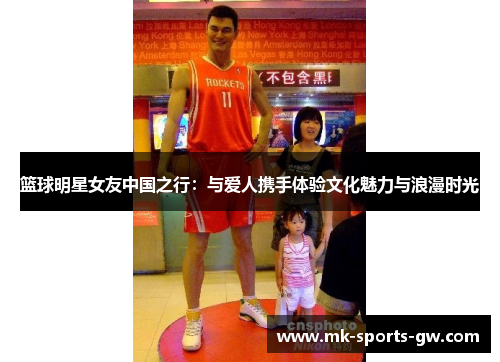篮球明星女友中国之行：与爱人携手体验文化魅力与浪漫时光
