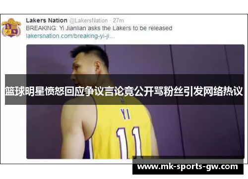篮球明星愤怒回应争议言论竟公开骂粉丝引发网络热议